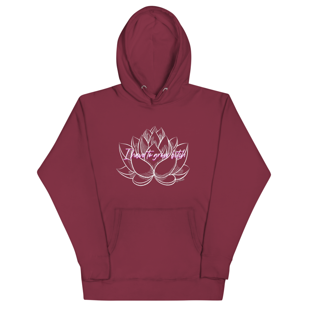 I Have to Grow B*tch Hoodie