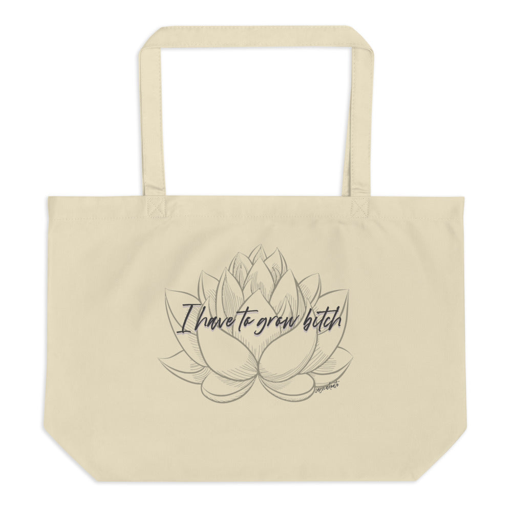 "I Have to Grow Bitch" Large organic tote bag
