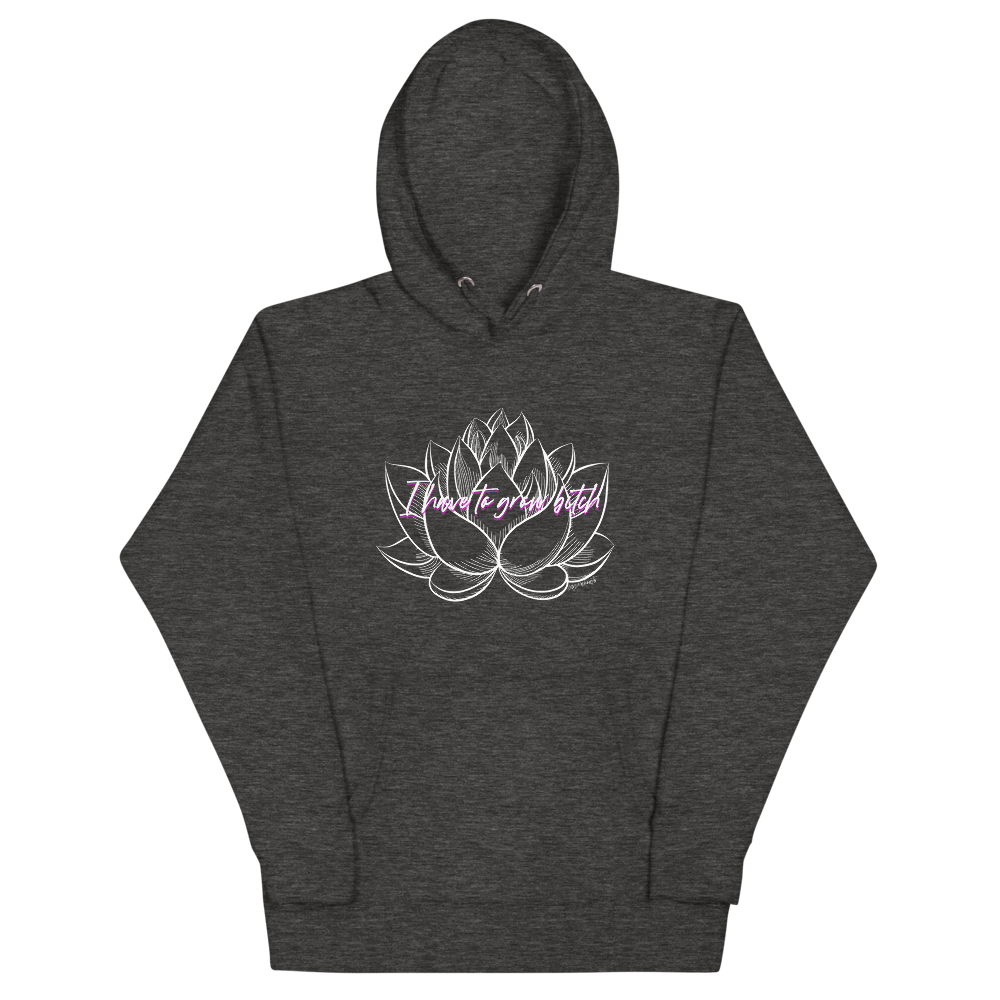 I Have to Grow B*tch Hoodie