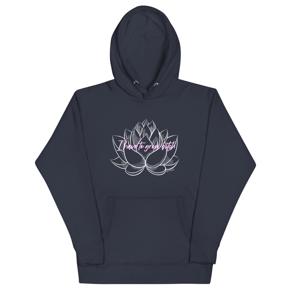 I Have to Grow B*tch Hoodie