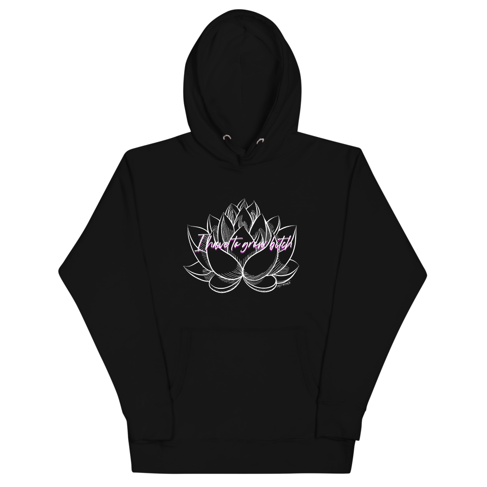 I Have to Grow B*tch Hoodie